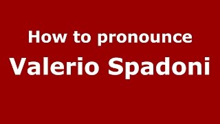 How to pronounce Valerio Spadoni