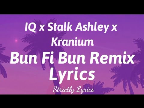 IQ x Stalk Ashley x Kranium - Bun Fi Bun Remix Lyrics | Strictly Lyrics