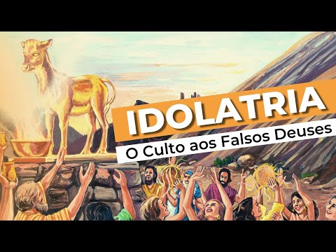 IDOLATRIA E O CULTO AOS FALSOS DEUSES - Estudo Bíblico #035