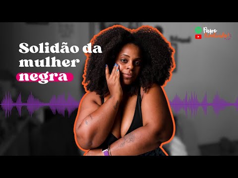 EP.16 | SOLIDÃO DA MULHER NEGRA #PAPOAVELINDO