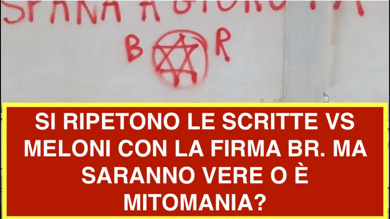 SI RIPETONO LE SCRITTE VS MELONI CON LA FIRMA BR. MA SARANNO VERE O È MITOMANIA?