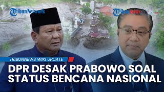 Pemerintahan Daerah Lumpuh, DPR Desak Keputusan Prabowo Soal Status Bencana Nasional