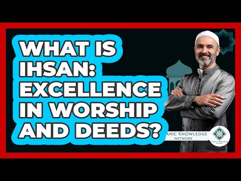 What Is Ihsan: Excellence In Worship And Deeds? - Islamic Knowledge Network