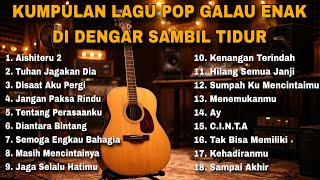 Download lagu KUMPULAN LAGU POP GALAU ENAK DI DENGAR SAMBIL TIDUR mp3