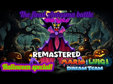 The final Antasma battle! (With Lyrics) (REMASTERED) (Mario & Luigi’s Dream Team) HALLOWEEN SPECIAL!