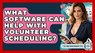 What Software Can Help With Volunteer Scheduling - The Time Management Pro