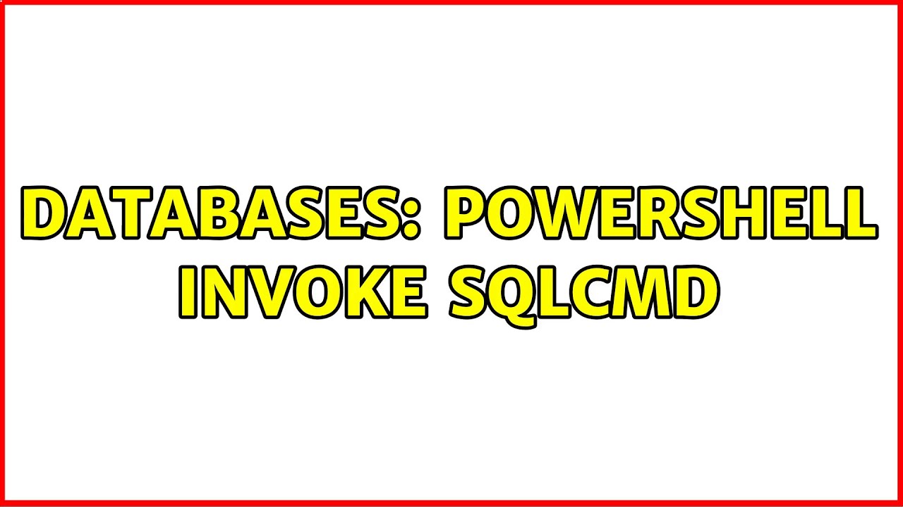 Databases: Powershell invoke sqlcmd (2 Solutions!!)