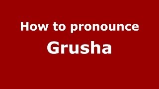 How to pronounce Grusha