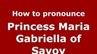 How to pronounce Princess Maria Gabriella Of Savoy