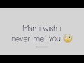 Man I wish I never met you in the first place 🙄 Man I wish I never met you in the first place 🙄