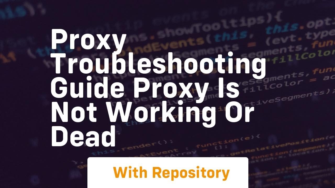 Proxy troubleshooting guide Proxy is not working or dead