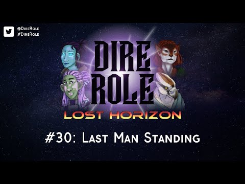 Dire Role: Lost Horizon - Session 30 "Last Man Standing"