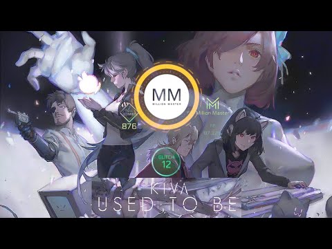 Used to be - KIVΛ | Vanessa | GLITCH 12 | Million Master | Cytus II