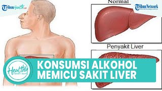 Waspada! Sering Konsumsi Alkohol Dapat Berisiko Gangguan Liver, Kenali Gejala dan Penyebab