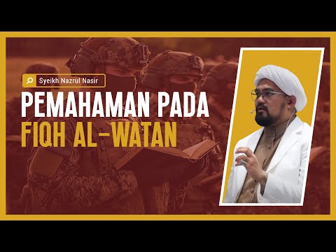 Pemahaman Pada Fiqh al-Watan - Syeikh Nazrul Nasir.