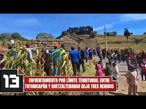 Enfrentamiento por límite territorial entre Totonicapán y Quetzaltenango deja tres heridos