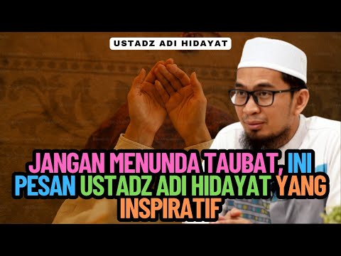 Jangan Menunda Taubat, ini Pesan Ustadz Adi Hidayat Yang Inspiratif