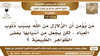 صورة [408 /641] من يؤمن أن الزلازل من الله لكن يجعل من أسبابها الظواهر الطبيعية..؟ الشيخ صالح الفوزان