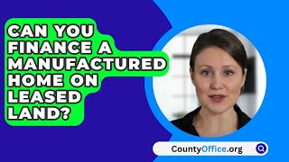 Can You Finance A Manufactured Home On Leased Land? - CountyOffice.org