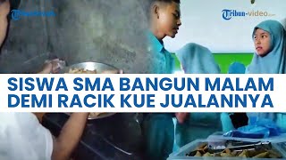 Mandiri Sejak Kecil, Viral Kisah Hidup Siswa SMA Bangun Malam Demi Racik Kue Jualannya
