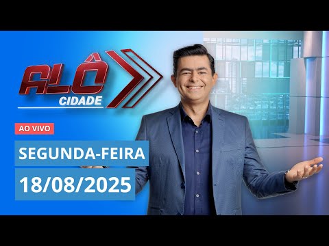 ALÔ CIDADE | AO VIVO | 18/08/2025