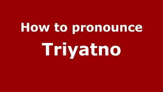 How to pronounce Triyatno