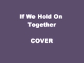 --If We Hold On Together-- COVER 
