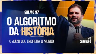 Salmo 97 - O ALGORITMO DA HISTÓRIA - O Juízo que Endireita o Mundo | JB Carvalho