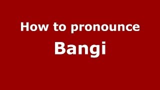How to pronounce Bangi