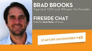 Fireside Chat with TigerText CEO & Whisper Co-Founder, Brad Brooks - Startups Uncensored #45
