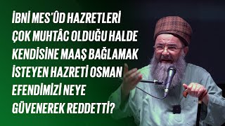 İbni Mes'ûd Hazretleri Çok Muhtâc Olduğu Halde Kendisine Maaş Bağlamak İsteyen Hazreti Osman Efendimizi Neye Güvenerek Reddetti?