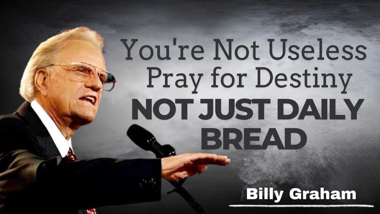 You're Not Useless — Pray for Destiny, Not Just Da | Billy Graham