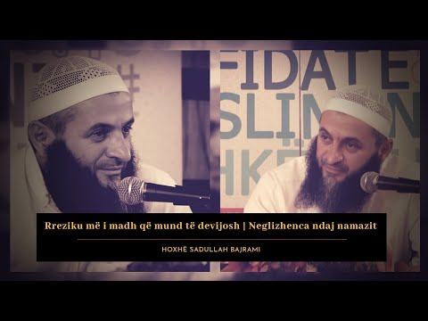 Rreziku më i madh që mund të devijosh | Neglizhenca ndaj namazit - Hoxhë Sadullah Bajrami