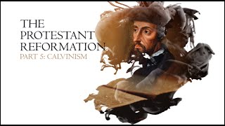 CALVINISM - Christian Reformation Series 01: Part 05