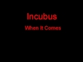 Incubus When It Comes + Lyrics