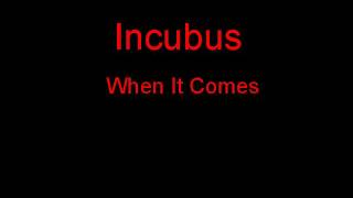 Incubus When It Comes + Lyrics
