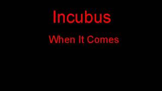 Incubus When It Comes + Lyrics