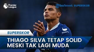 Thiago Silva Tetap Solid Meski Tak Lagi Muda: Chelsea Mempersiapkan Kontrak Baru Untuk Thiago Silva