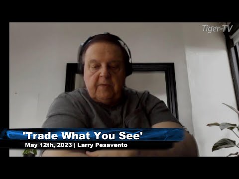 May 12th, Trade What You See, Hour 2 with Larry Pesavento  on TFNN - 2023