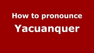 How to pronounce Yacuanquer