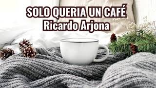 SOLO QUERIA UN CAFÉ | Ricardo Arjona | LETRAS.