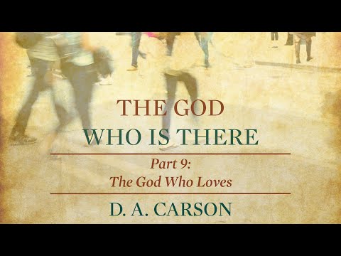 The God Who Is There | Part 9 | The God Who Loves