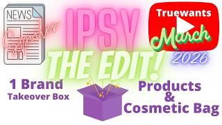 IPSY March 2026 Spoiler: NEW UPDATE The Edit Box REVEAL - One Brand Takeover Not a Subscription!