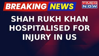 Breaking News  Shah Rukh Khan Hospitalised For Inj