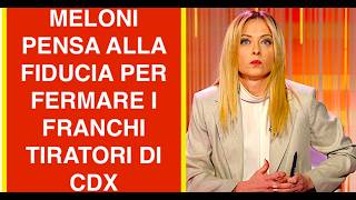MELONI PENSA ALLA FIDUCIA PER IL VOTO ALLA CAMERA PER FERMARE I FRANCHI TIRATORI DI CDX
