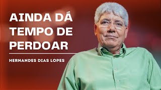 COMO VIVER O PERDÃO ANTES QUE O ANO ACABAR - HERNANDES DIAS LOPES