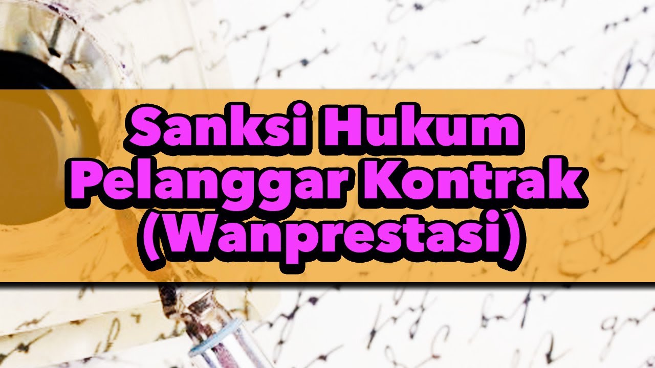 Wanprestasi (Melanggar Kontrak) Dan Sanksi Hukumnya