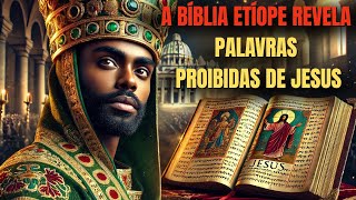 Por Que Só a Bíblia Etíope Revela a Verdade Oculta Sobre os Ensinamentos de Jesus?