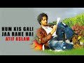 Hum Kis Gali Jaa Rahe Hai Atif Aslam Doorie 2006