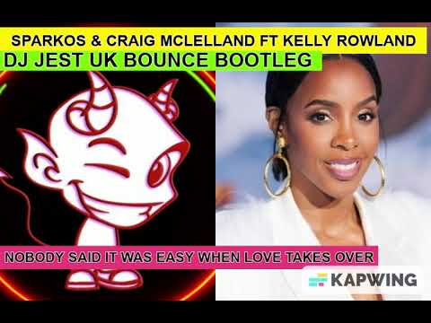 SPARKOS & CRAIG MCLELLAND FT KELLY ROWLAND NOBODY SAID IT WAS EASY WHEN LOVE TAKES OVER DJ JEST UK B